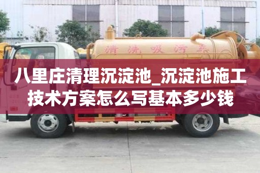 八里庄清理沉淀池_沉淀池施工技术方案怎么写基本多少钱