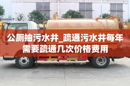 公厕抽污水井_疏通污水井每年需要疏通几次价格费用