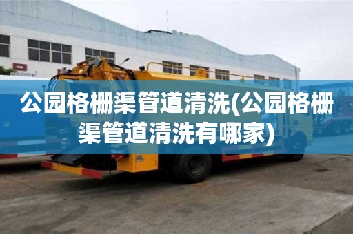 公园格栅渠管道清洗(公园格栅渠管道清洗有哪家)