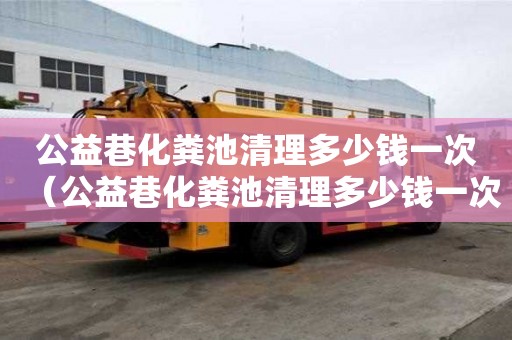 公益巷化粪池清理多少钱一次（公益巷化粪池清理多少钱一次?。? title=
