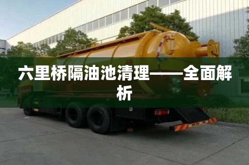 六里桥隔油池清理——全面解析