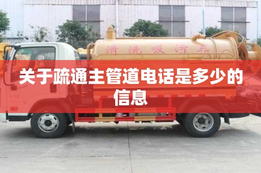 关于疏通主管道电话是多少的信息