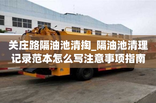 关庄路隔油池清掏_隔油池清理记录范本怎么写注意事项指南