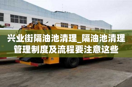 兴业街隔油池清理_隔油池清理管理制度及流程要注意这些