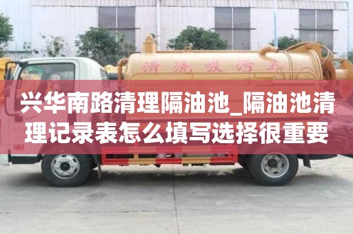 兴华南路清理隔油池_隔油池清理记录表怎么填写选择很重要