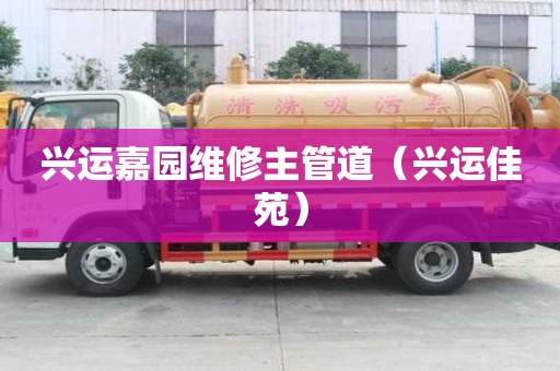 兴运嘉园维修主管道（兴运佳苑）
