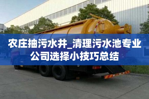 农庄抽污水井_清理污水池专业公司选择小技巧总结