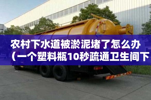 农村下水道被淤泥堵了怎么办（一个塑料瓶10秒疏通卫生间下水道）