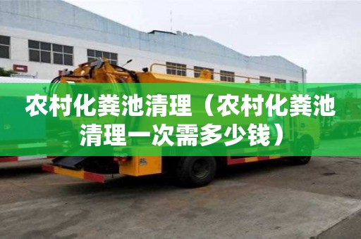 农村化粪池清理（农村化粪池清理一次需多少钱）