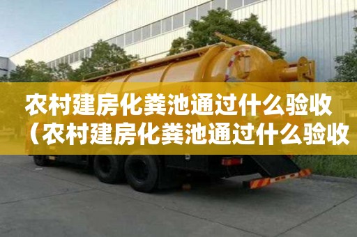 农村建房化粪池通过什么验收（农村建房化粪池通过什么验收的）