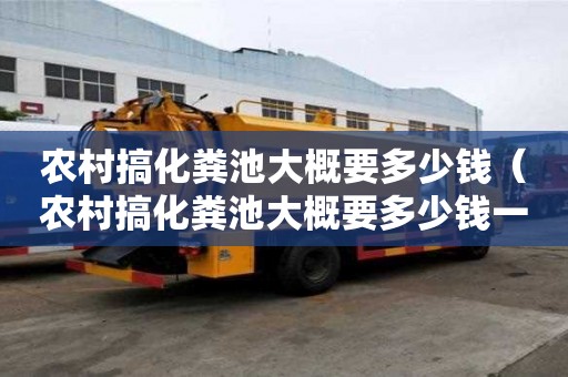 农村搞化粪池大概要多少钱（农村搞化粪池大概要多少钱一个）