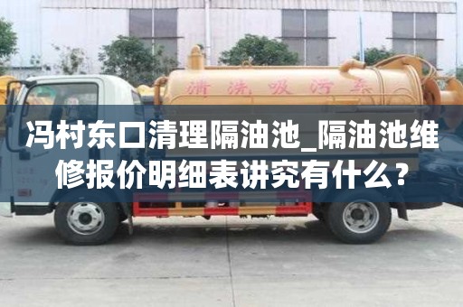 冯村东口清理隔油池_隔油池维修报价明细表讲究有什么？