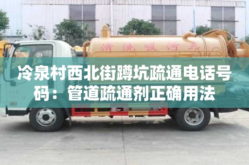 冷泉村西北街蹲坑疏通电话号码：管道疏通剂正确用法