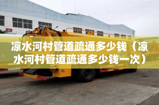 凉水河村管道疏通多少钱(凉水河村管道疏通多少钱一次) 凉水河村管道疏通多少钱(凉水河村管道疏通多少钱一次)