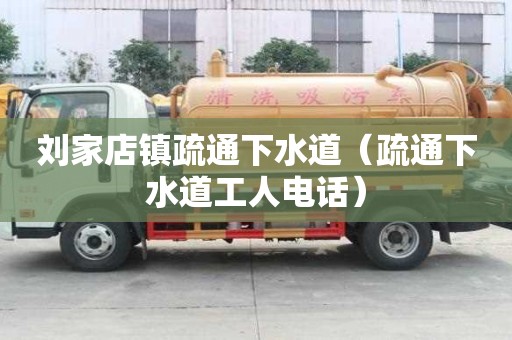 刘家店镇疏通下水道（疏通下水道工人电话）