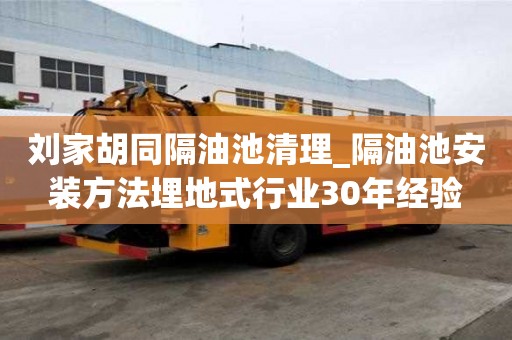 刘家胡同隔油池清理_隔油池安装方法埋地式行业30年经验