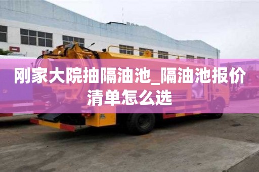 刚家大院抽隔油池_隔油池报价清单怎么选