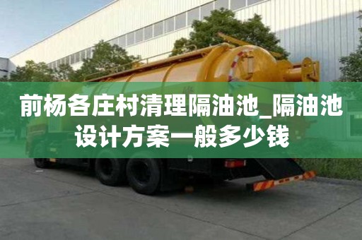 前杨各庄村清理隔油池_隔油池设计方案一般多少钱