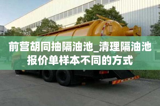 前营胡同抽隔油池_清理隔油池报价单样本不同的方式
