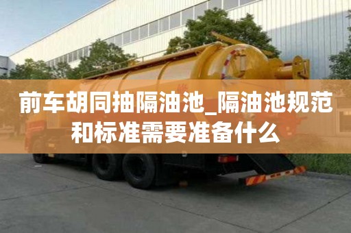 前车胡同抽隔油池_隔油池规范和标准需要准备什么