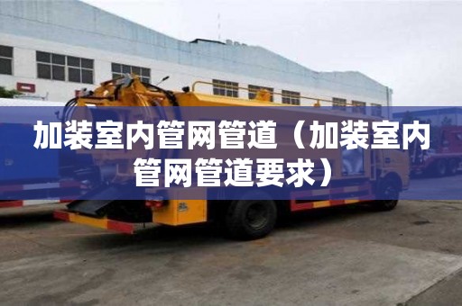 加装室内管网管道（加装室内管网管道要求）