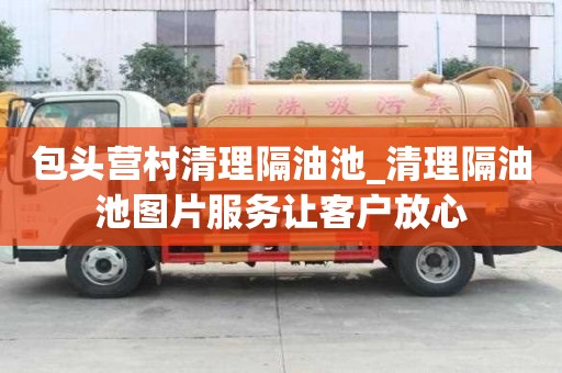 包头营村清理隔油池_清理隔油池图片服务让客户放心