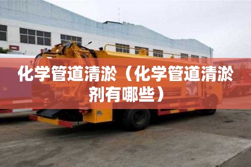 化学管道清淤（化学管道清淤剂有哪些）