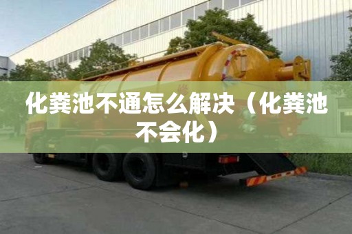 化粪池不通怎么解决（化粪池不会化）