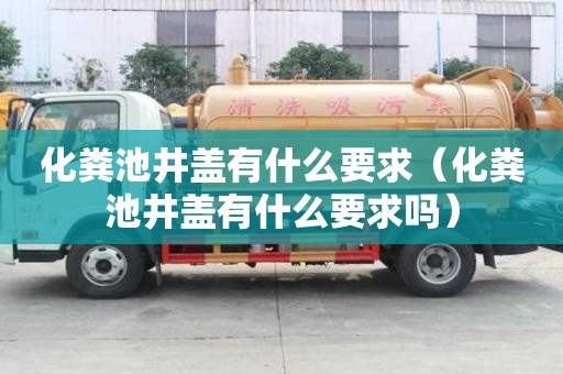 化粪池井盖有什么要求（化粪池井盖有什么要求吗）