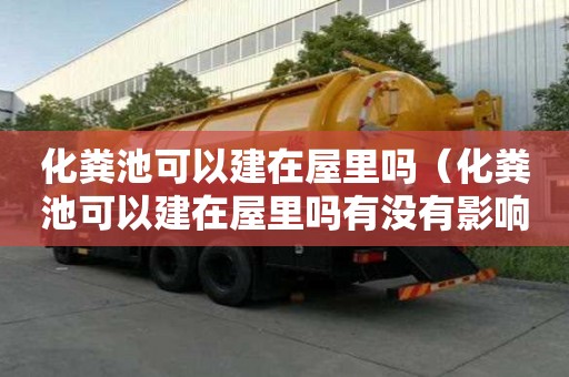 化粪池可以建在屋里吗（化粪池可以建在屋里吗有没有影响）