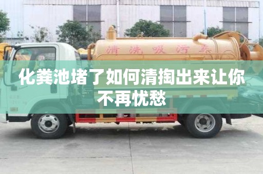 化粪池堵了如何清掏出来让你不再忧愁