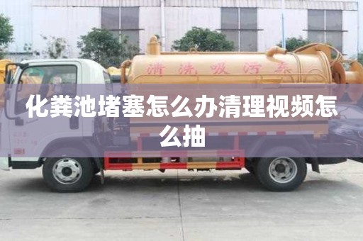 化粪池堵塞怎么办清理视频怎么抽
