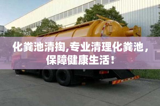 化粪池清掏,专业清理化粪池，保障健康生活！
