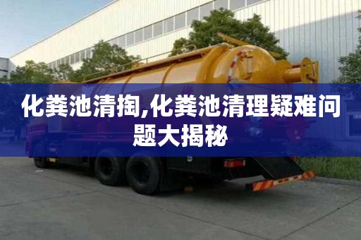 化粪池清掏,化粪池清理疑难问题大揭秘