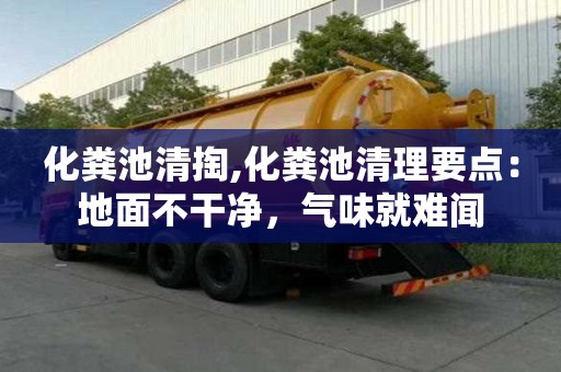 化粪池清掏,化粪池清理要点：地面不干净，气味就难闻