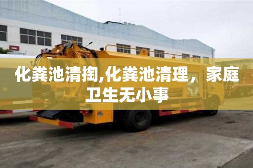 化粪池清掏,化粪池清理，家庭卫生无小事
