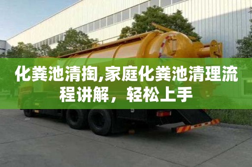 化粪池清掏,家庭化粪池清理流程讲解，轻松上手