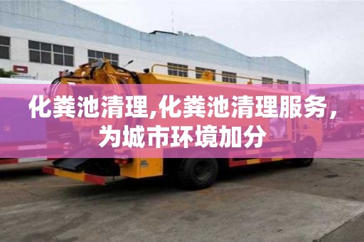 化粪池清理,化粪池清理服务，为城市环境加分