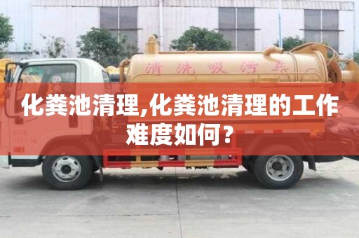 化粪池清理,化粪池清理的工作难度如何？