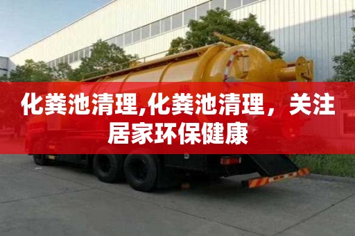 化粪池清理,化粪池清理，关注居家环保健康