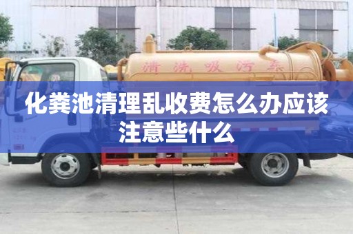 化粪池清理乱收费怎么办应该注意些什么