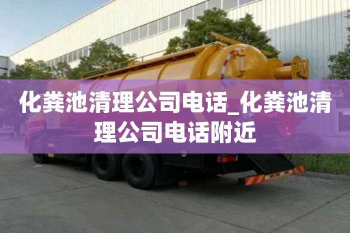 化粪池清理公司电话_化粪池清理公司电话附近