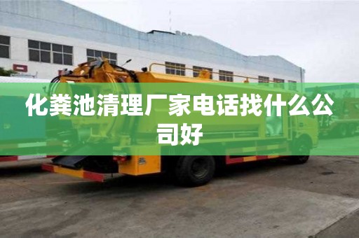 化粪池清理厂家电话找什么公司好