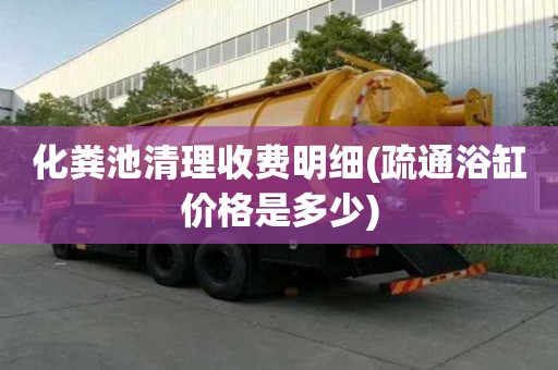 化粪池清理收费明细(疏通浴缸价格是多少) 化粪池清理收费明细(疏通浴缸价格是多少)