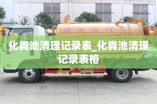 化粪池清理记录表_化粪池清理记录表格