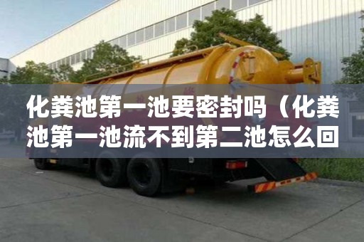 化粪池第一池要密封吗（化粪池第一池流不到第二池怎么回事）