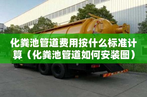 化粪池管道费用按什么标准计算（化粪池管道如何安装图）