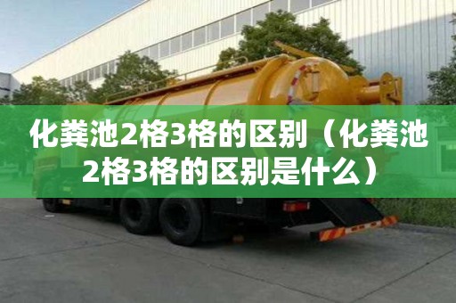 化粪池2格3格的区别（化粪池2格3格的区别是什么）