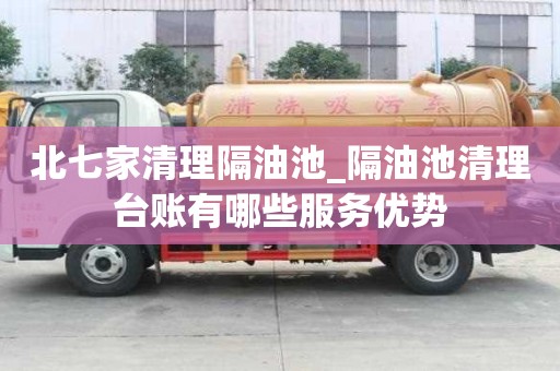 北七家清理隔油池_隔油池清理台账有哪些服务优势