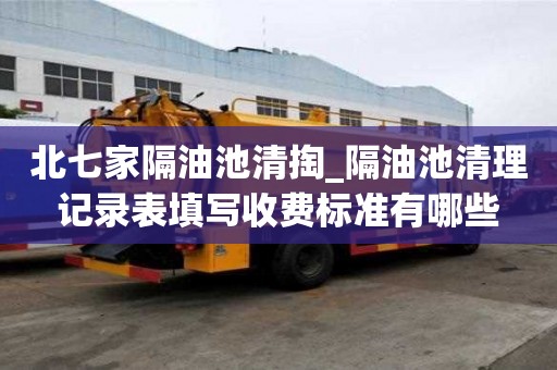 北七家隔油池清掏_隔油池清理记录表填写收费标准有哪些